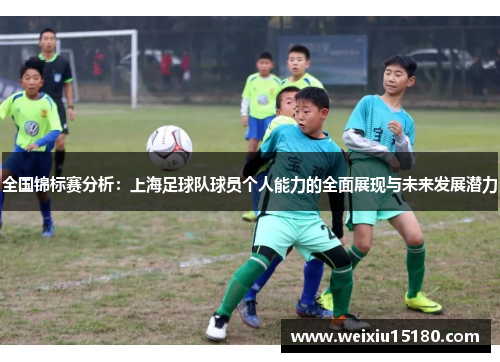 全国锦标赛分析：上海足球队球员个人能力的全面展现与未来发展潜力