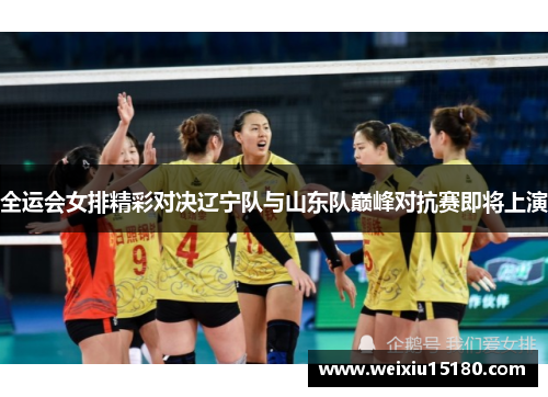 全运会女排精彩对决辽宁队与山东队巅峰对抗赛即将上演