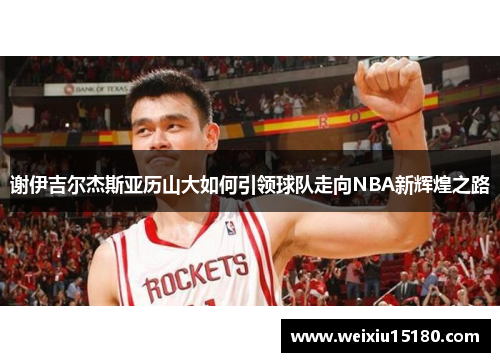 谢伊吉尔杰斯亚历山大如何引领球队走向NBA新辉煌之路